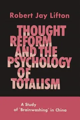 La reforma del pensamiento y la psicología del totalismo: Un estudio sobre el lavado de cerebro en China - Thought Reform and the Psychology of Totalism: A Study of Brainwashing in China