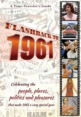 Flashback to 1961 - A Time Traveler's Guide: Celebrando la gente, los lugares, la política y los placeres que hicieron de 1961 un año muy especial. El nacimiento perfecto - Flashback to 1961 - A Time Traveler's Guide: Celebrating the people, places, politics and pleasures that made 1961 a very special year. Perfect birthd