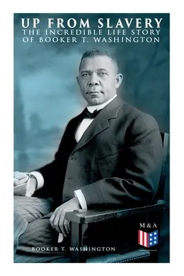 Desde la esclavitud: La increíble historia de Booker T. Washington - Up From Slavery: The Incredible Life Story of Booker T. Washington