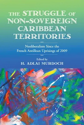 La lucha de los territorios caribeños no soberanos: El neoliberalismo desde los levantamientos antillanos franceses de 2009 - The Struggle of Non-Sovereign Caribbean Territories: Neoliberalism Since the French Antillean Uprisings of 2009