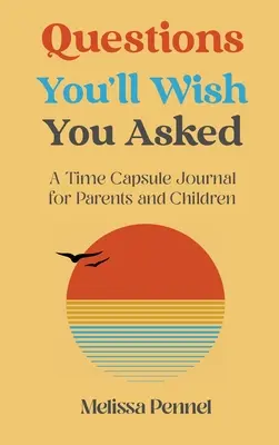 Preguntas que desearás haber hecho: Un diario en una cápsula del tiempo para padres e hijos - Questions You'll Wish You Asked: A Time Capsule Journal for Parents and Children