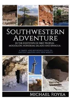 Aventura en el Suroeste: Tras las huellas de los primeros pueblos: Mogollón, Hohokam, Salado y Sinagua (Una guía de viaje y referencia) - Southwestern Adventure: In the Footsteps of First Peoples: Mogollon, Hohokam, Salado and Sinagua (A travel and reference guide)