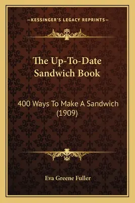 El libro del bocadillo al día: 400 maneras de preparar un bocadillo (1909) - The Up-To-Date Sandwich Book: 400 Ways to Make a Sandwich (1909)