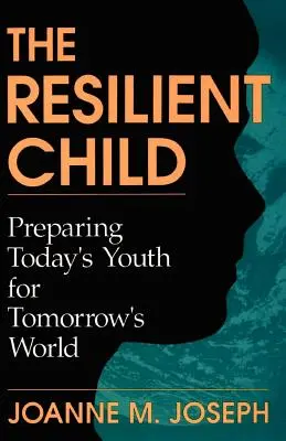 El niño resiliente: Preparar a los jóvenes de hoy para el mundo de mañana - The Resilient Child: Preparing Today's Youth for Tomorrow's World
