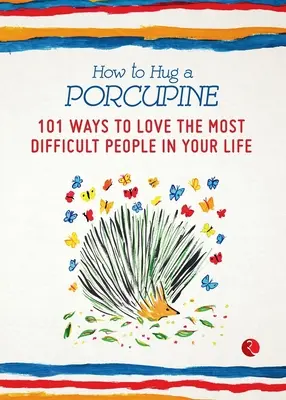 Cómo abrazar a un puercoespín: 101 maneras de amar a las personas más difíciles de tu vida - How to Hug a Porcupine: 101 Ways to Love the Most Difficult People in Your Life
