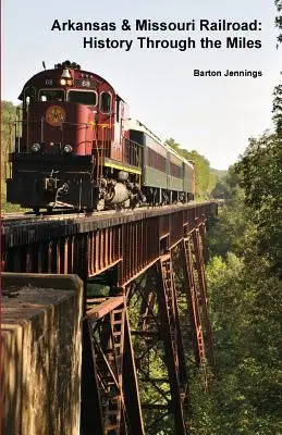 Arkansas & Missouri Railroad: La historia a través de los kilómetros - Arkansas & Missouri Railroad: History Through the Miles