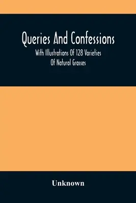 Queries And Confessions: Con ilustraciones de 128 variedades de hierbas naturales - Queries And Confessions: With Illustrations Of 128 Varieties Of Natural Grasses