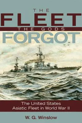 La flota que los dioses olvidaron: La flota asiática de Estados Unidos en la Segunda Guerra Mundial - The Fleet the Gods Forgot: The U.S. Asiatic Fleet in World War II