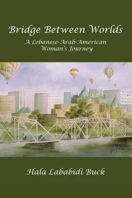 Puente entre mundos: el viaje de una mujer libanesa-árabe-estadounidense - Bridge Between Worlds: A Lebanese-Arab-American Woman's Journey