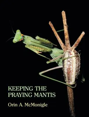 La mantis religiosa: Biología, reproducción y cría en cautividad de los mantodeos - Keeping the Praying Mantis: Mantodean Captive Biology, Reproduction, and Husbandry