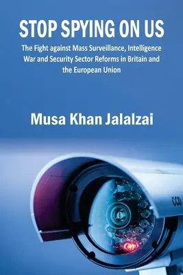 Stop Spying on US: La lucha contra la vigilancia masiva, la guerra de los servicios de inteligencia y las reformas del sector de la seguridad en Gran Bretaa y la Unin Europea - Stop Spying on US: The Fight against Mass Surveillance, Intelligence War and Security Sector Reforms in Britain and the European Union