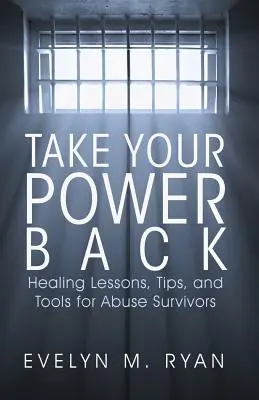 Recupera tu poder: Lecciones de sanación, consejos y herramientas para supervivientes de abusos - Take Your Power Back: Healing Lessons, Tips, and Tools for Abuse Survivors