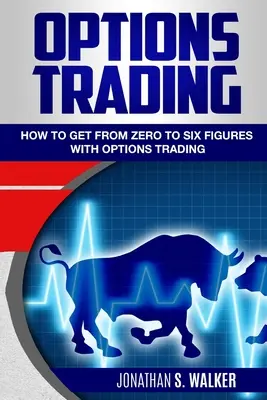 Comercio de opciones para principiantes: Cómo llegar de cero a seis cifras con el comercio de opciones - Opciones para principiantes - Options Trading For Beginners: How To Get From Zero To Six Figures With Options Trading - Options For Beginners