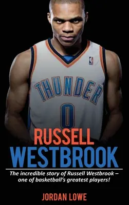 Russell Westbrook: La increíble historia de Russell Westbrook - ¡uno de los mejores jugadores de baloncesto! - Russell Westbrook: The incredible story of Russell Westbrook-one of basketball's greatest players!