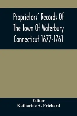 Registros de Propietarios de la Ciudad de Waterbury Connecticut 1677-1761 - Proprietors' Records Of The Town Of Waterbury Connecticut 1677-1761