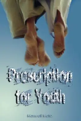 Receta para la juventud, de Maxwell Maltz (autor de Psicocibernética) - Prescription for Youth by Maxwell Maltz (the author of Psycho-Cybernetics)