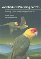 Loros Desaparecidos y en Peligro de Extinción: Perfiles de especies extinguidas y en peligro de extinción - Vanished and Vanishing Parrots: Profiling Extinct and Endangered Species