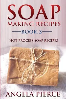 Recetas de jabón Libro 3: Recetas de jabón de proceso caliente - Soap Making Recipes Book 3: Hot Process Soap Recipes