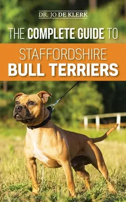 La Guía Completa del Staffordshire Bull Terrier: Cómo encontrar, adiestrar, alimentar, cuidar y querer a su nuevo Staffie. - The Complete Guide to Staffordshire Bull Terriers: Finding, Training, Feeding, Caring for, and Loving your new Staffie.