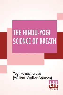 La Ciencia Hindú-Yogui De La Respiración: Un Manual Completo De La Filosofía Respiratoria Oriental Del Desarrollo Físico, Mental, Psíquico Y Espiritual. - The Hindu-Yogi Science Of Breath: A Complete Manual Of The Oriental Breathing Philosophy Of Physical, Mental, Psychic And Spiritual Development.