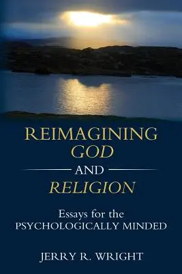 Reimaginar Dios y la religión: Ensayos para psicólogos - Reimagining God and Religion: Essays for the Psychologically Minded