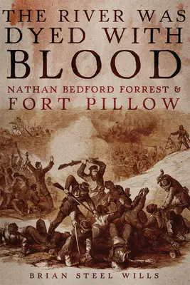 El río se tiñó de sangre: Nathan Bedford Forrest y Fort Pillow - The River Was Dyed with Blood: Nathan Bedford Forrest and Fort Pillow