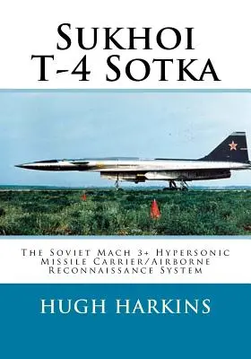 Sukhoi T-4 Sotka: El sistema soviético de transporte y reconocimiento aéreo de misiles hipersónicos Mach 3 - Sukhoi T-4 Sotka: The Soviet Mach 3+ Hypersonic Missile Carrier/Airborne Reconnaissance System