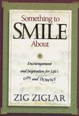 Algo por lo que sonreír: Ánimo e inspiración para los altibajos de la vida - Something to Smile about: Encouragement and Inspiration for Life's Ups and Downs