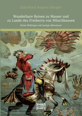 Wunderbare Reisen zu Wasser und zu Lande des Freiherrn von Mnchhausen: Seine Feldzge und lustige Abenteuer