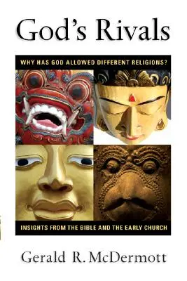 Los rivales de Dios: ¿Por qué ha permitido Dios religiones diferentes? Reflexiones de la Biblia y de la Iglesia primitiva - God's Rivals: Why Has God Allowed Different Religions? Insights from the Bible and the Early Church