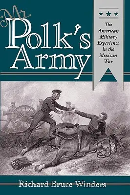 El ejército de Polk: La experiencia militar estadounidense en la guerra de México - Mr. Polk's Army: The American Military Experience in Teh Mexican War