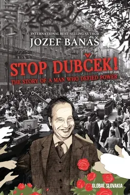 Detengan a Dubcek La historia de un hombre que desafió al poder: Una novela documental - Stop Dubcek! The Story of a Man who Defied Power: A Documentary Novel