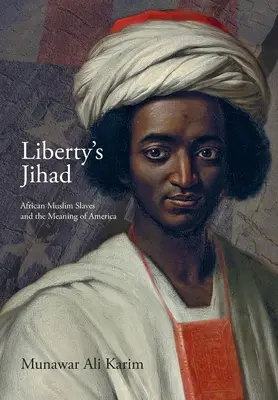 La yihad de la libertad: Esclavos musulmanes africanos y el significado de América - Liberty's Jihad: African Muslim Slaves and the Meaning of America