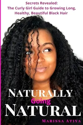 Naturally Going Natural: Secrets Revealed: La guía de la chica rizada para conseguir un pelo negro largo y bonito - Naturally Going Natural: Secrets Revealed: The Curly Girl Guide to Growing Long, Beautiful Black Hair