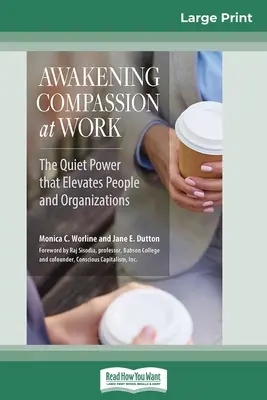 Despertar la compasión en el trabajo: El poder silencioso que eleva a las personas y a las organizaciones (16pt Large Print Edition) - Awakening Compassion at Work: The Quiet Power That Elevates People and Organizations (16pt Large Print Edition)