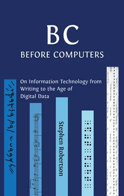 B C, antes de los ordenadores: Sobre la tecnología de la información desde la escritura hasta la era de los datos digitales - B C, Before Computers: On Information Technology from Writing to the Age of Digital Data