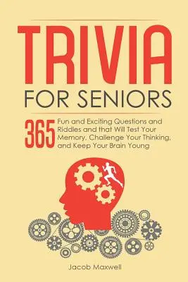 Trivialidades para mayores: 365 Preguntas y Adivinanzas Divertidas y Emocionantes que Pondrán a Prueba su Memoria, Desafiarán su Pensamiento y Mantendrán su Brai - Trivia for Seniors: 365 Fun and Exciting Questions and Riddles and That Will Test Your Memory, Challenge Your Thinking, And Keep Your Brai