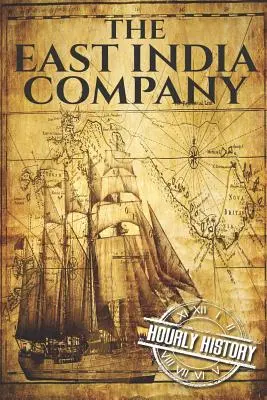 La Compañía de las Indias Orientales: Una historia de principio a fin - The East India Company: A History From Beginning to End