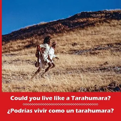 ¿Podrías vivir como un tarahumara? ¿Podrías vivir como un tarahumara? Bilingüe español e inglés - Could you live like a Tarahumara? Podras vivir como un tarahumara? Bilingual Spanish and English