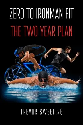 De cero a Ironman en forma: El plan de dos años - Zero to Ironman Fit: The Two Year Plan