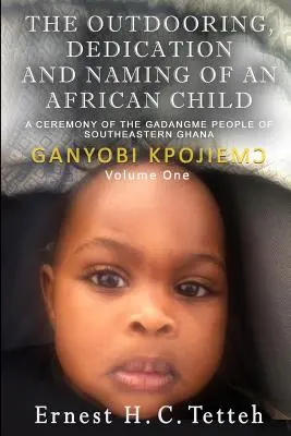 The Outdooring, Dedication and Naming of an African Child Tomo 1 - The Outdooring, Dedication and Naming of an African Child Volume 1