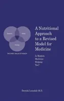 Un enfoque nutricional para un modelo revisado de medicina: ¿Le está ayudando la medicina moderna? - A Nutritional Approach to a Revised Model for Medicine: Is Modern Medicine Helping You?