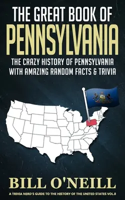 El Gran Libro de Pennsylvania: La loca historia de Pennsylvania con asombrosos hechos al azar y trivialidades. - The Great Book of Pennsylvania: The Crazy History of Pennsylvania with Amazing Random Facts & Trivia