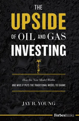 El lado positivo de la inversión en petróleo y gas: Cómo funciona el nuevo modelo y por qué avergüenza al modelo tradicional - The Upside of Oil and Gas Investing: How the New Model Works and Why It Puts the Traditional Model to Shame