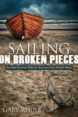 Navegando sobre pedazos rotos: Habilidades esenciales de supervivencia para recuperarse de una enfermedad mental - Sailing on Broken Pieces: Essential Survival Skills for Recovery from Mental Illness