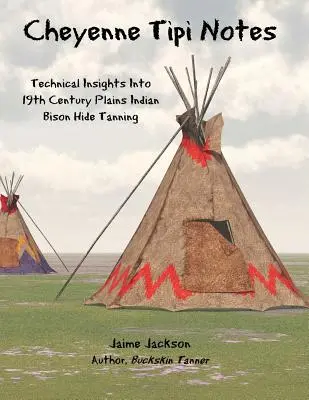 Cheyenne Tipi Notas: Perspectivas técnicas sobre el curtido de pieles de bisonte de los indios de las llanuras del siglo XIX - Cheyenne Tipi Notes: Technical Insights Into 19th Century Plains Indian Bison Hide Tanning