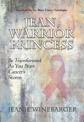 Jean, princesa guerrera: Transfórmate mientras desafías la tormenta del cáncer - Jean, Warrior Princess: Be Transformed As You Brave Cancer's Storm