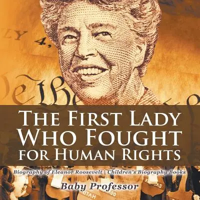La primera dama que luchó por los derechos humanos - Biografía de Eleanor Roosevelt - Libros infantiles de biografía - The First Lady Who Fought for Human Rights - Biography of Eleanor Roosevelt - Children's Biography Books