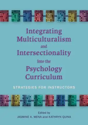 Integrating Multiculturalism and Intersectionality In the Psychology Curriculum: Strategies for Instructors - Integrating Multiculturalism and Intersectionality Into the Psychology Curriculum: Strategies for Instructors