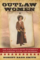 Mujeres fuera de la ley: Las hijas, esposas y madres más famosas de Estados Unidos - Outlaw Women: America's Most Notorious Daughters, Wives, and Mothers